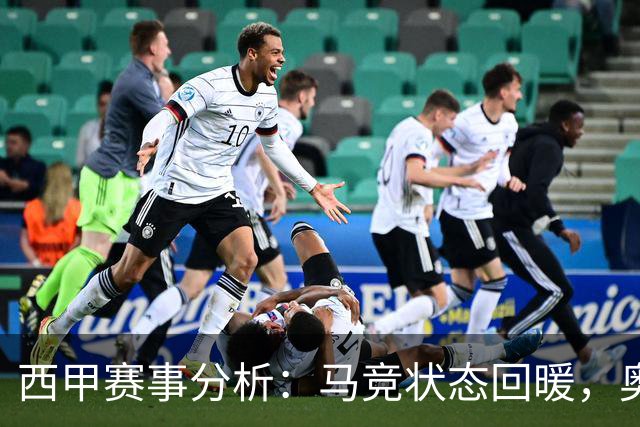 西甲赛事分析：马竞状态回暖，奥萨苏纳能否逆袭？